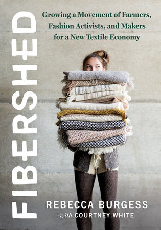 "Fibershed: Growing a Movement of Farmers, Fashion Activists, and Makers for a New Textile Economy"  by Rebecca Burgess